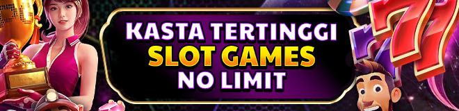KASTA TERTINGGI SLOT GAMES NO LIMIT